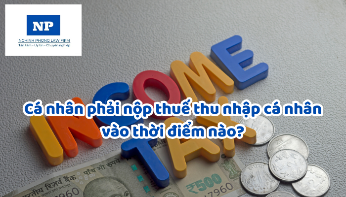 Cá nhân phải nộp thuế thu nhập cá nhân vào thời điểm nào?