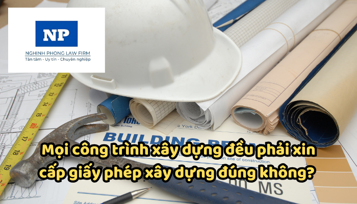 Mọi công trình xây dựng đều phải xin cấp giấy phép xây dựng đúng không? Có những loại giấy phép xây dựng nào theo quy định hiện nay?