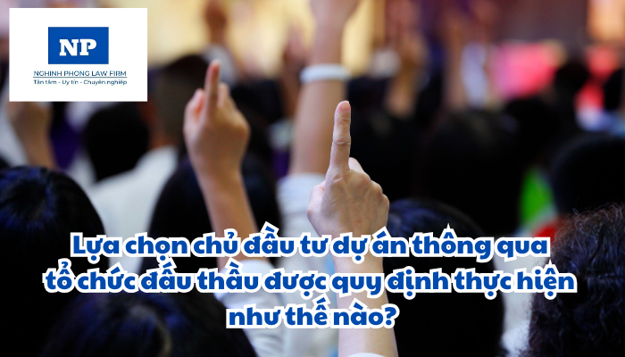 Lựa chọn chủ đầu tư dự án thông qua tổ chức đấu thầu được quy định thực hiện như thế nào?