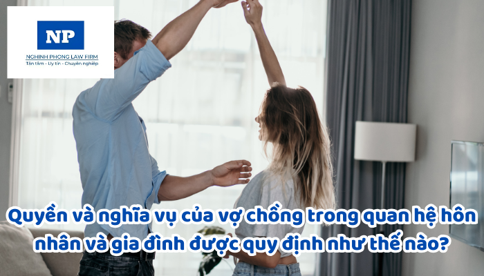 Quyền và nghĩa vụ của vợ chồng trong quan hệ hôn nhân và gia đình được quy định như thế nào?