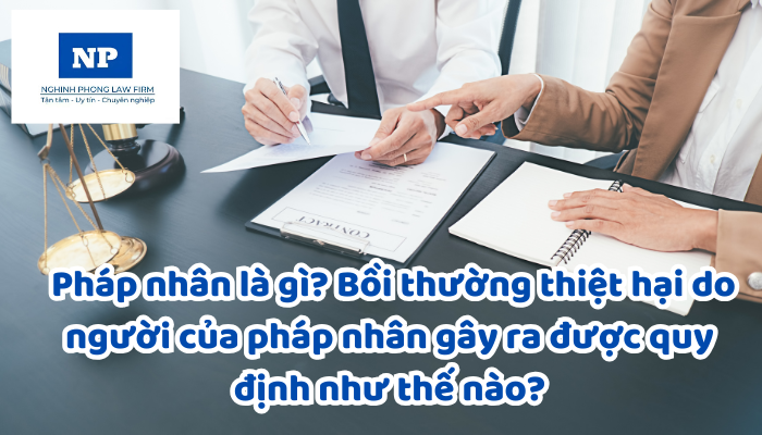 Pháp nhân là gì? Bồi thường thiệt hại do người của pháp nhân gây ra được quy định như thế nào?