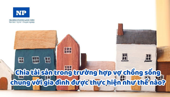 Chia tài sản trong trường hợp vợ chồng sống chung với gia đình được thực hiện như thế nào?