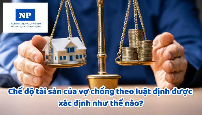 Chế độ tài sản của vợ chồng theo luật định được xác định như thế nào?