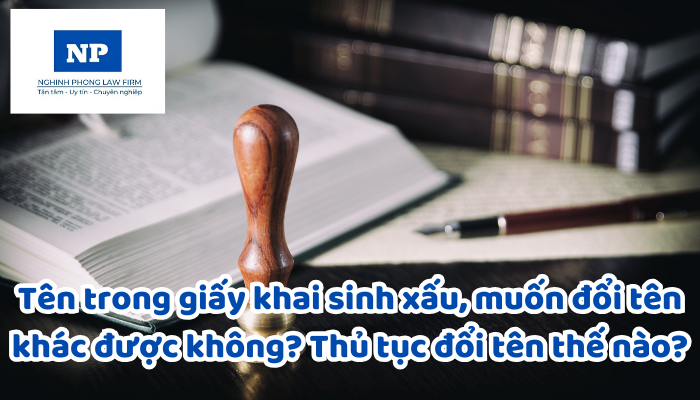 Tên trong giấy khai sinh xấu, muốn đổi tên khác được không? Thủ tục đổi tên thế nào?