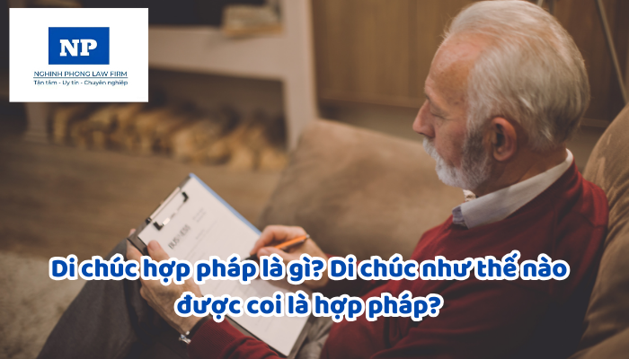Di chúc hợp pháp là gì? Di chúc như thế nào được coi là hợp pháp?