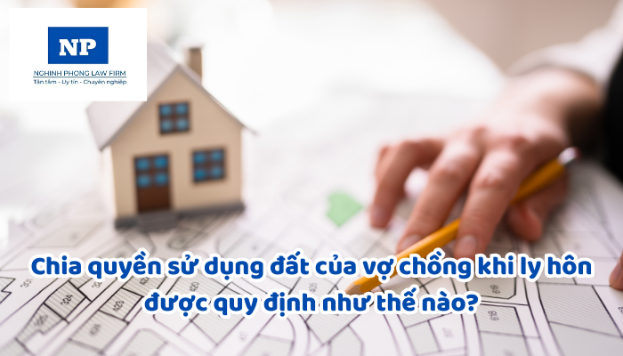 Chia quyền sử dụng đất của vợ chồng khi ly hôn được quy định như thế nào?