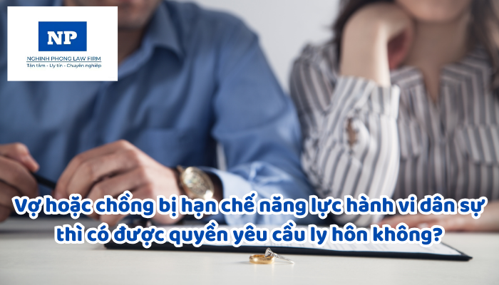 Vợ hoặc chồng bị hạn chế năng lực hành vi dân sự thì có được quyền yêu cầu ly hôn không?