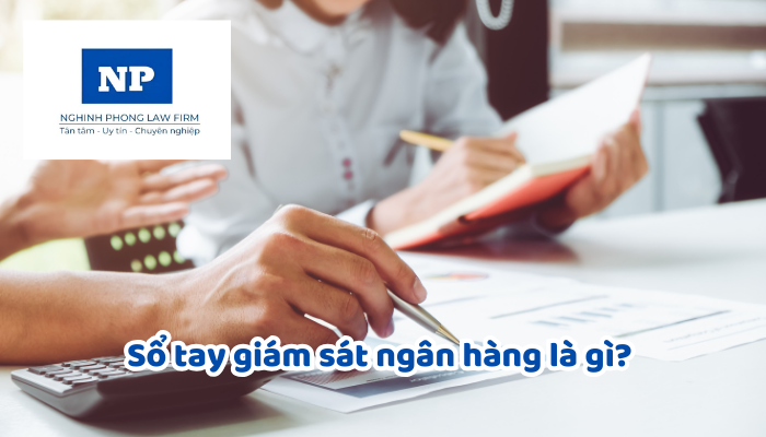 Sổ tay giám sát ngân hàng là gì? Ai có thẩm quyền ban hành sổ tay giám sát ngân hàng để hướng dẫn nghiệp vụ về giám sát ngân hàng?